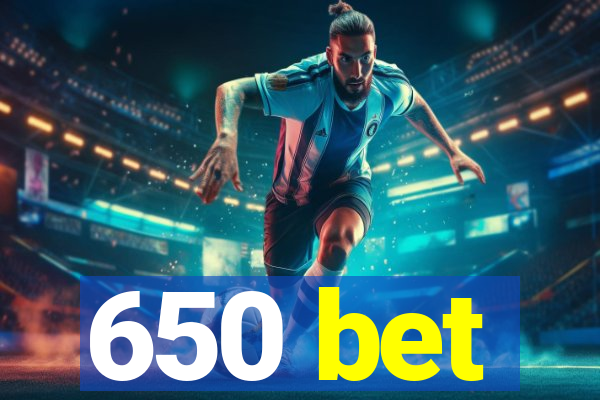 650 bet